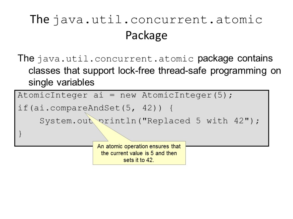 The java.util.concurrent.atomic Package The java.util.concurrent.atomic package contains classes that support lock-free thread-safe programming on